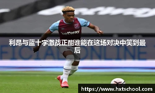 利昂与蓝十字激战正酣谁能在这场对决中笑到最后