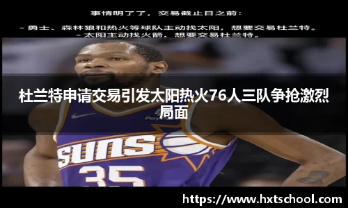 杜兰特申请交易引发太阳热火76人三队争抢激烈局面